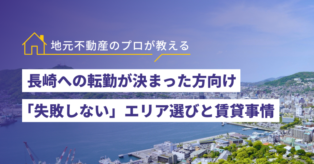 地元不動産のプロが教える、長崎への転勤が決まった方向け、「失敗しない」エリア選びと賃貸事情